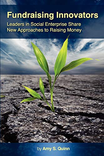 Fundraising Innovators Leaders In Social Enterprise Share Ne Approaches To Rai [Paperback]