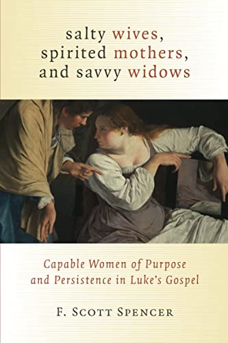 Salty Wives, Spirited Mothers, And Savvy Widos Capable Women Of Purpose And Pe [Paperback]