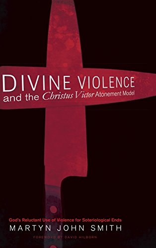 Divine Violence And The Christus Victor Atonement Model [Hardcover]