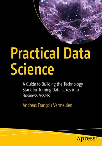 Practical Data Science: A Guide to Building the Technology Stack for Turning Dat [Paperback]