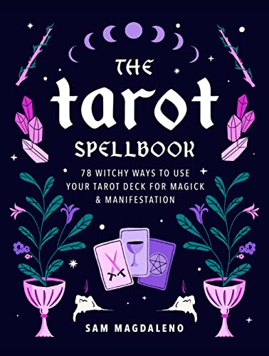 The Tarot Spellbook: 78 Witchy Ways to Use Your Tarot Deck for Magick and Manife [Hardcover]