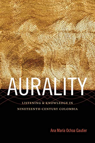 Aurality Listening And Knoledge In Nineteenth-Century Colombia (sign, Storage, [Paperback]