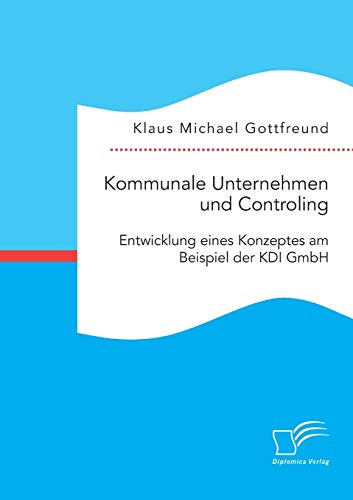 Kommunale Unternehmen Und Controlling Enticklung Eines Konzeptes Am Beispiel D [Paperback]