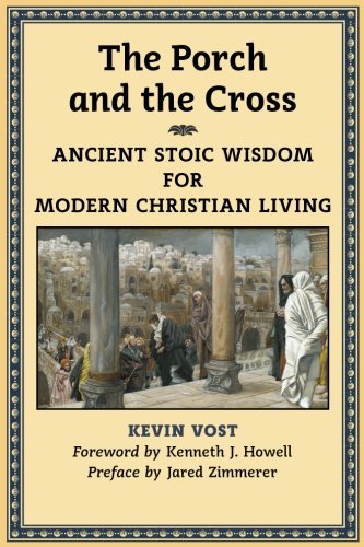 The Porch And The Cross Ancient Stoic Wisdom For Modern Christian Living [Paperback]