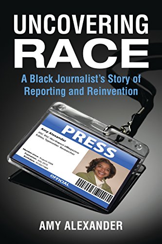 Uncovering Race A Black Journalist's Story of Reporting and Reinvention [Paperback]