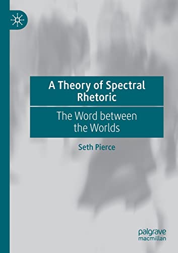 A Theory of Spectral Rhetoric: The Word between the Worlds [Paperback]