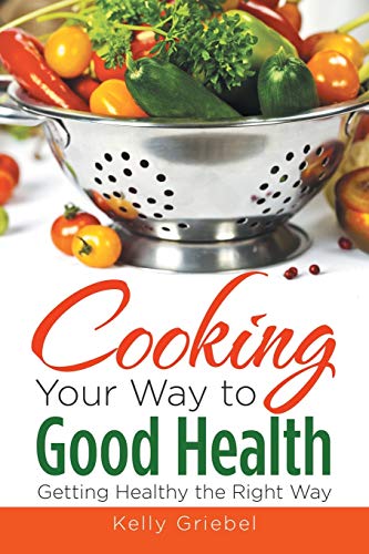 Cooking Your Way To Good Health Getting Healthy The Right Way [Paperback]