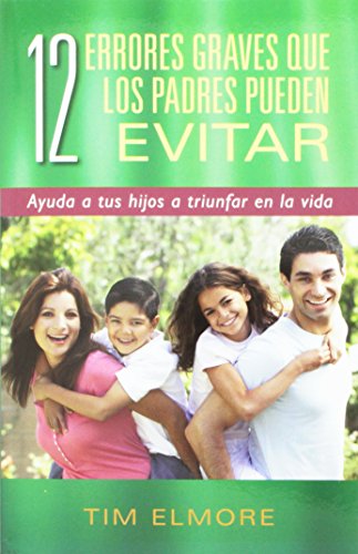 12 Errores Graves Que Los Padres Pueden Evitar: Ayuda A Tus Hijos A Triunfar En  [Paperback]