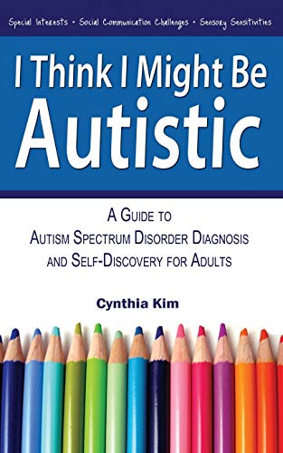 I Think I Might Be Autistic A Guide To Autism Spectrum Disorder Diagnosis And S [Paperback]