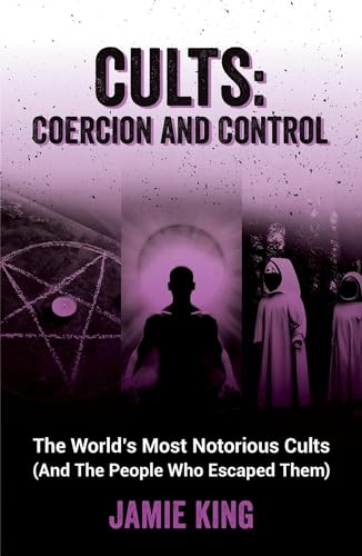 Cults: Coercion and Control: The World's Most Notorious Cults (And the Peopl [Paperback]