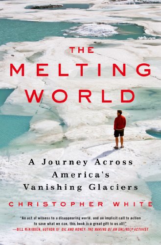 The Melting World A Journey Across Americas Vanishing Glaciers [Hardcover]