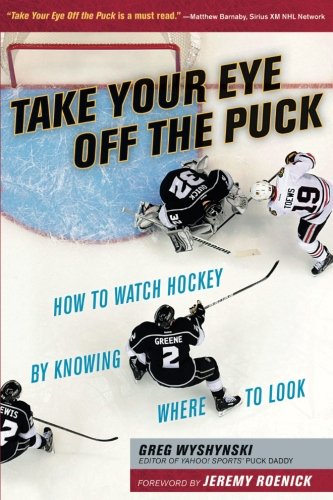 Take Your Eye Off the Puck: How to Watch Hockey By Knowing Where to Look [Paperback]