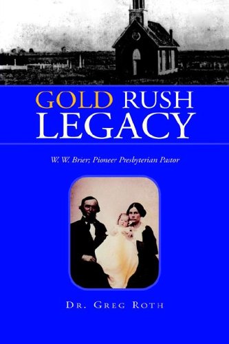 Gold Rush Legacy  W. W. Brier Pioneer Presbyterian Pastor [Hardcover]