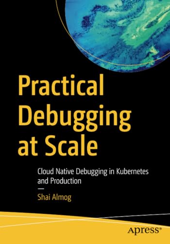 Practical Debugging at Scale: Cloud Native Debugging in Kubernetes and Productio [Paperback]