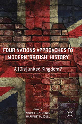 Four Nations Approaches to Modern 'British' History: A (Dis)United Kingdom? [Hardcover]