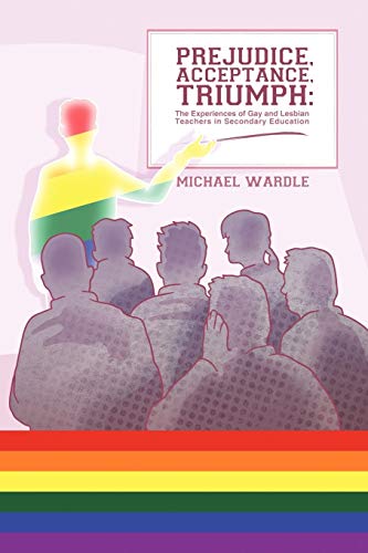 Prejudice, Acceptance, Triumph  The Experiences of Gay and Lesbian Teachers in  [Paperback]