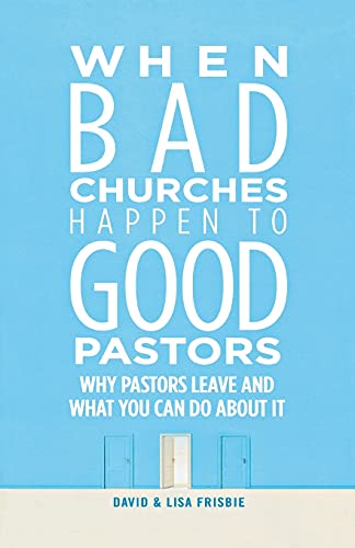 When Bad Churches Happen To Good Pastors Why Pastors Leave And What You Can Do  [Paperback]