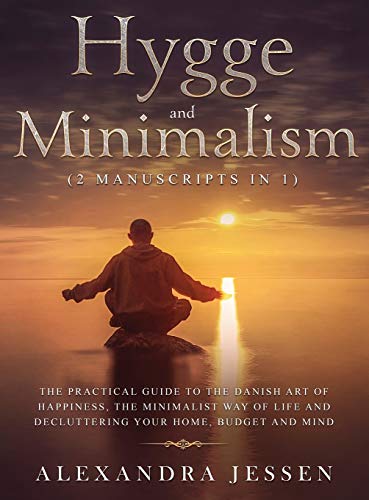 Hygge And Minimalism (2 Manuscripts In 1) The Practical Guide To The Danish Art