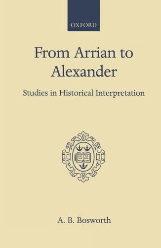 From Arrian to Alexander Studies in Historical Interpretation [Hardcover]