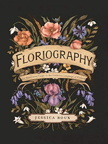 Floriography: An Illustrated Guide to the Victorian Language of Flowers [Hardcover]