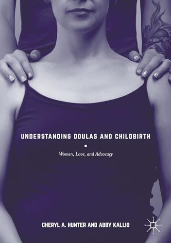 Understanding Doulas and Childbirth: Women, Love, and Advocacy [Hardcover]