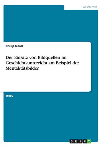 Der Einsatz Von Bildquellen Im Geschichtsunterricht Am Beispiel Der Mentalittsb [Paperback]