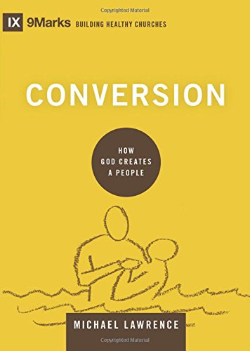 Conversion: How God Creates A People (9marks: Building Healthy Churches) [Hardcover]