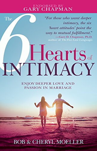 6 Hearts of Intimacy : Enjoy Deeper Love and Passion in Marriage [Paperback]