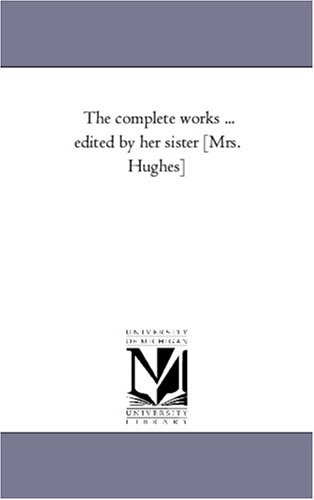 Complete Works Edited by Her Sister [Mrs Hughes] [Unknon]