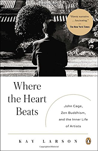 Where the Heart Beats: John Cage, Zen Buddhism, and the Inner Life of Artists [Paperback]