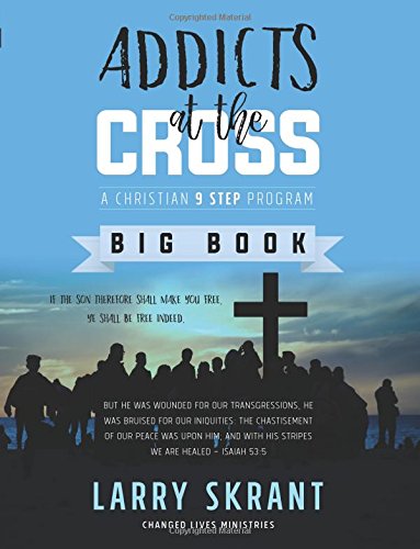 Addicts At The Cross A Christian 9 Step Program [Paperback]