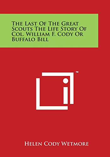 Last of the Great Scouts the Life Story of Col. William F. Cody or Buffalo Bill [Paperback]