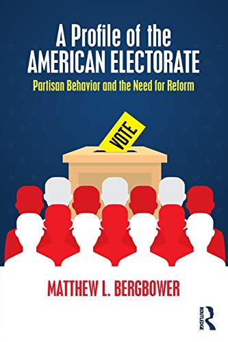 A Profile of the American Electorate Partisan Behavior and the Need for Reform [Paperback]