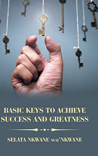 Basic Keys to Achieve Success and Greatness [Hardcover]