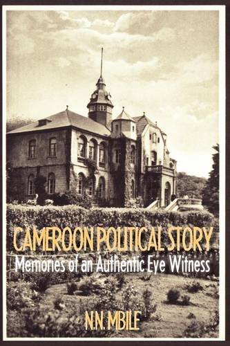 Cameroon Political Story Memories of an Authentic Eye Witness [Paperback]