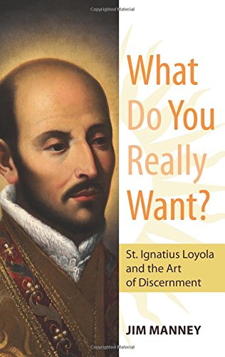 What Do You Really Want? : St. Ignatius Loyola and the Art of Discernment [Paperback]