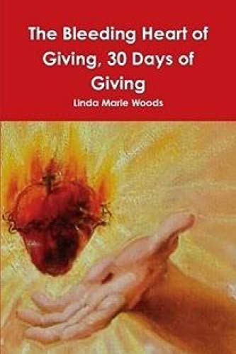 Bleeding Heart of Giving, 30 Days of Giving [Paperback]