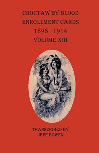 Choctaw by Blood Enrollment Cards 1898-1914 Volume XIII [Paperback]