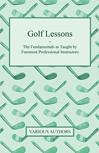 Golf Lessons - the Fundamentals As Taught by Foremost Professional Instructors [Paperback]