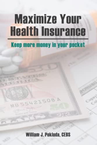 Maximize Your Health Insurance  Strategies to Keep More Money in Your Pocket [Paperback]