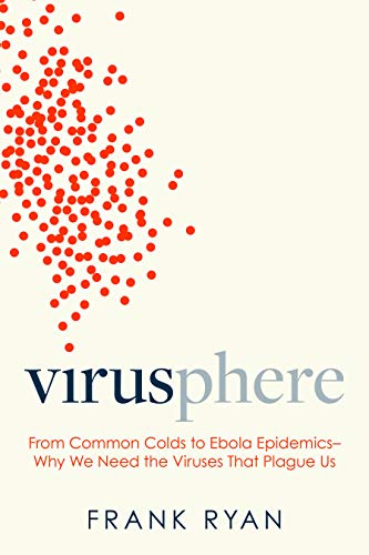 Virusphere: From Common Colds to Ebola Epidemics--Why We Need the Viruses That P [Hardcover]