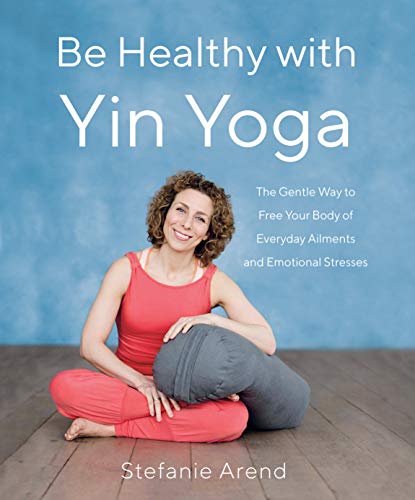 Be Healthy With Yin Yoga: The Gentle Way to Free Your Body of Everyday Ailments  [Paperback]