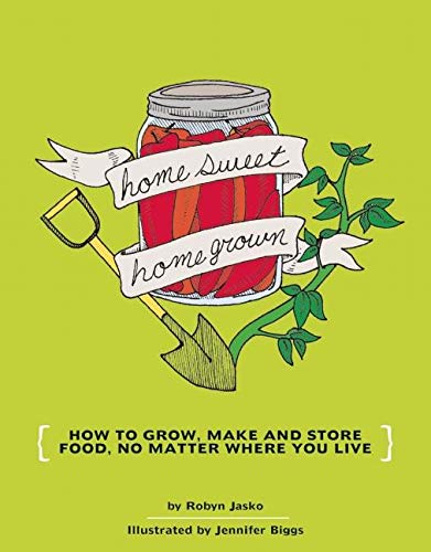 Homesweet Homegrown: How to Grow, Make, And Store Food, No Matter Where You Live [Paperback]