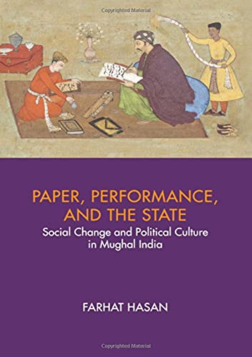 Paper, Performance, and the State: Social Change and Political Culture in Mughal [Hardcover]