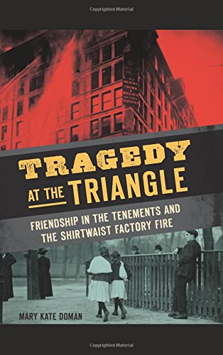 Tragedy at the Triangle: Friendship in the Tenements and the Shirtwaist Factory  [Hardcover]