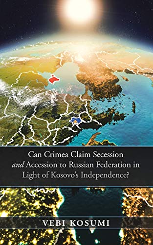 Can Crimea Claim Secession and Accession to Russian Federation in Light of Kosov [Paperback]