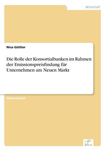 Die Rolle der Konsortialbanken Im Rahmen der Emissionspreisfindung Fr Unternehm [Paperback]