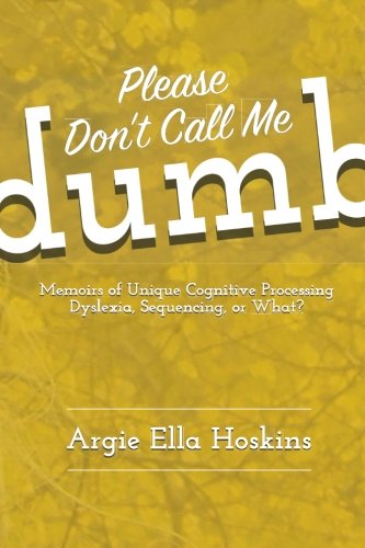 Please Don't Call Me Dumb  Memoirs of Unique Cognitive Processing Dyslexia, S [Paperback]