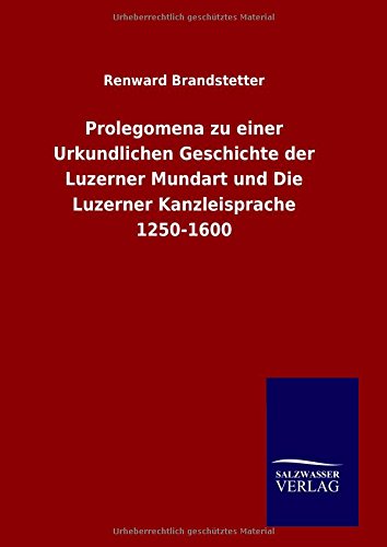 Prolegomena Zu Einer Urkundlichen Geschichte Der Luzerner Mundart Und Die Luzern [Hardcover]