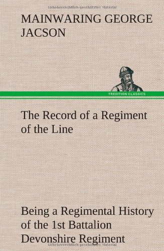 Record of a Regiment of the Line Being a Regimental History of the 1st Battalion [Hardcover]